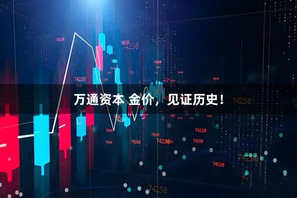 万通资本 金价，见证历史！